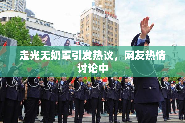 走光无奶罩引发热议，网友热情讨论中
