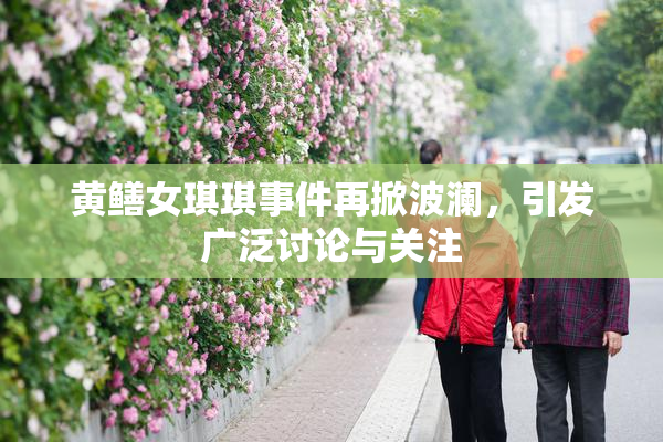 黄鳝女琪琪事件再掀波澜，引发广泛讨论与关注
