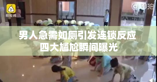 男人急需如厕引发连锁反应 四大尴尬瞬间曝光