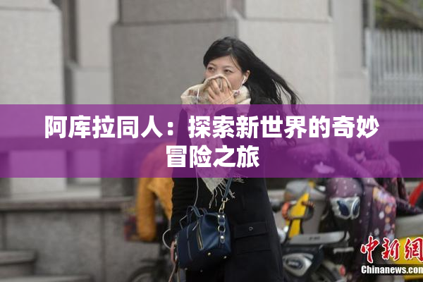阿库拉同人：探索新世界的奇妙冒险之旅