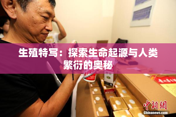 生殖特写：探索生命起源与人类繁衍的奥秘