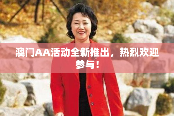 澳门AA活动全新推出，热烈欢迎参与！