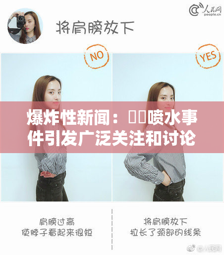 爆炸性新闻：❌‌喷水事件引发广泛关注和讨论