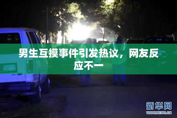 男生互摸事件引发热议，网友反应不一