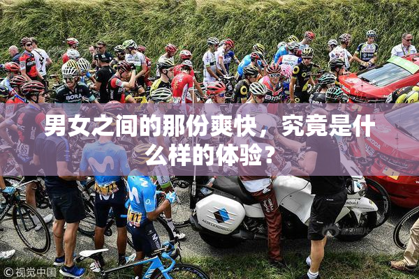 男女之间的那份爽快，究竟是什么样的体验？