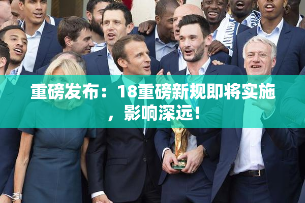 重磅发布：18重磅新规即将实施，影响深远！
