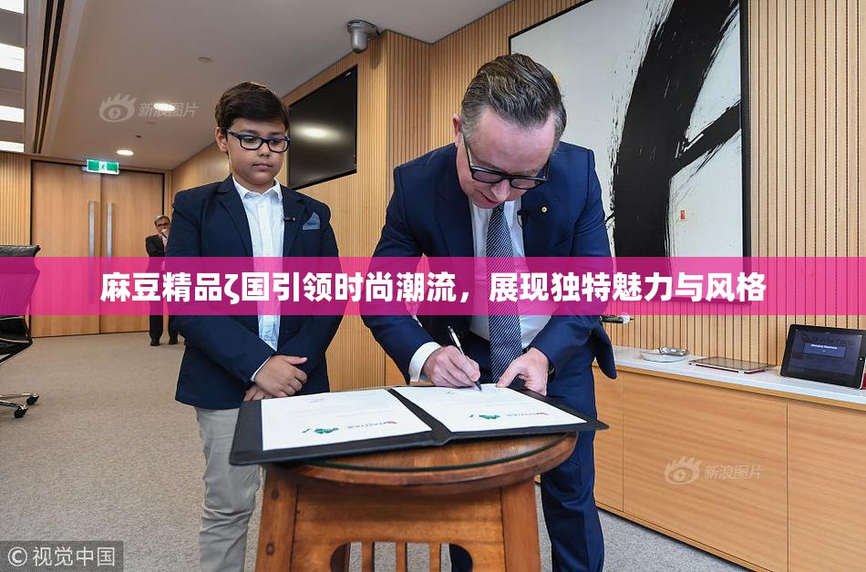 麻豆精品ζ国引领时尚潮流，展现独特魅力与风格