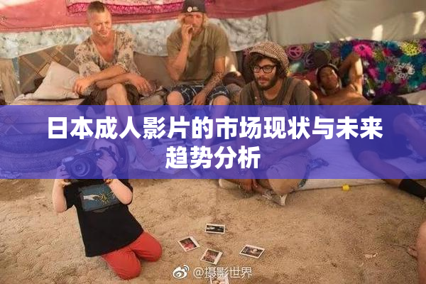 日本成人影片的市场现状与未来趋势分析