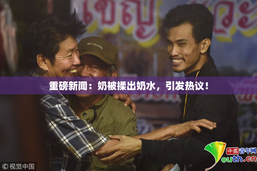 重磅新闻：奶被揉出奶水，引发热议！