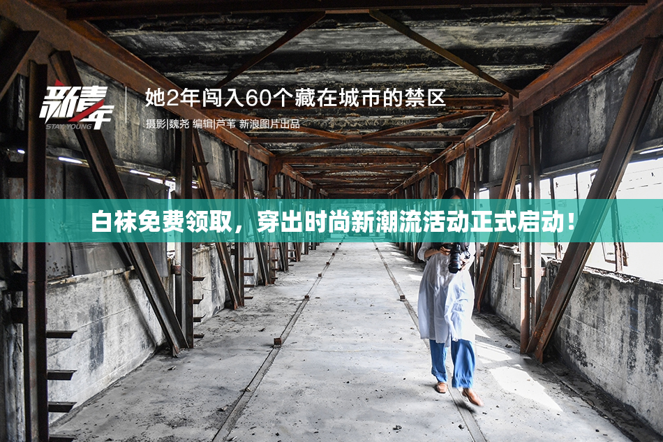 白袜免费领取，穿出时尚新潮流活动正式启动！