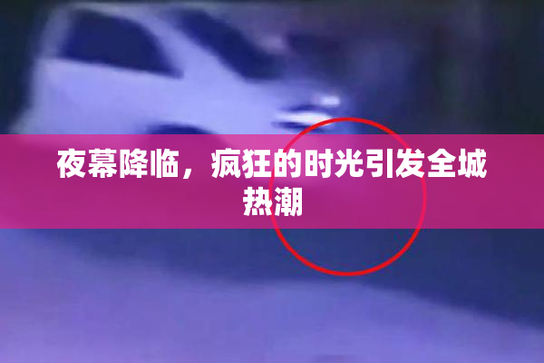 夜幕降临，疯狂的时光引发全城热潮