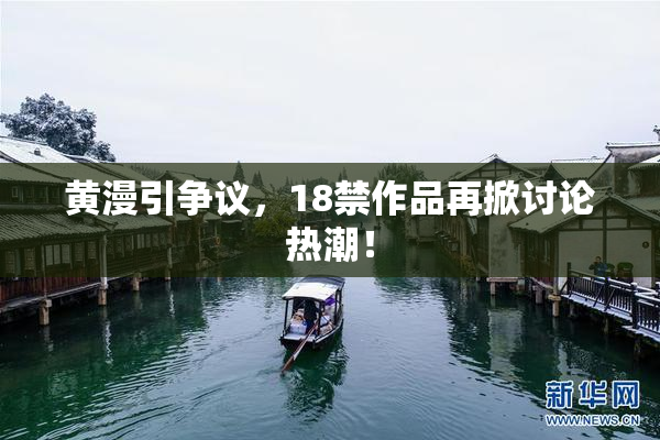 黄漫引争议，18禁作品再掀讨论热潮！