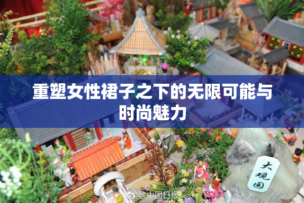 重塑女性裙子之下的无限可能与时尚魅力