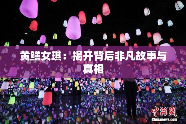 黄鳝女琪：揭开背后非凡故事与真相