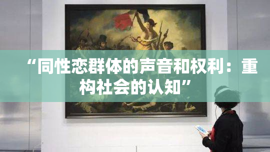 “同性恋群体的声音和权利：重构社会的认知”