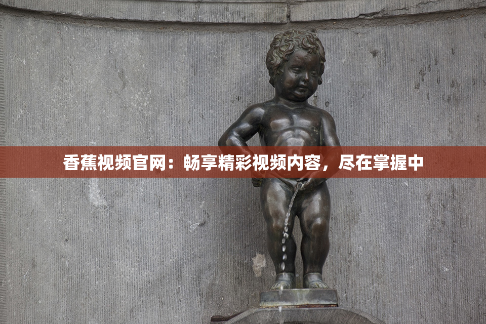 香蕉视频官网：畅享精彩视频内容，尽在掌握中