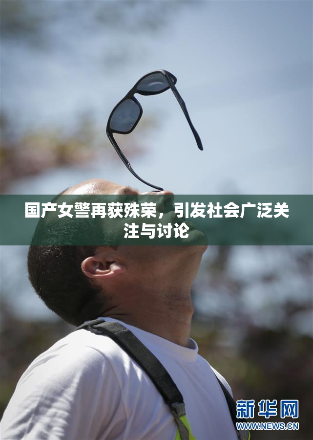 国产女警再获殊荣，引发社会广泛关注与讨论