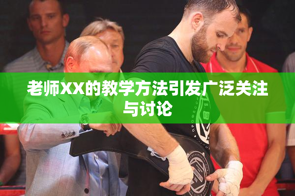 老师XX的教学方法引发广泛关注与讨论