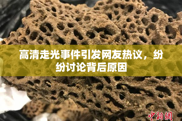 高清走光事件引发网友热议，纷纷讨论背后原因