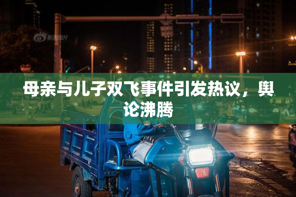 母亲与儿子双飞事件引发热议，舆论沸腾