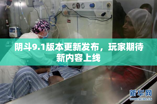 阴斗9.1版本更新发布，玩家期待新内容上线