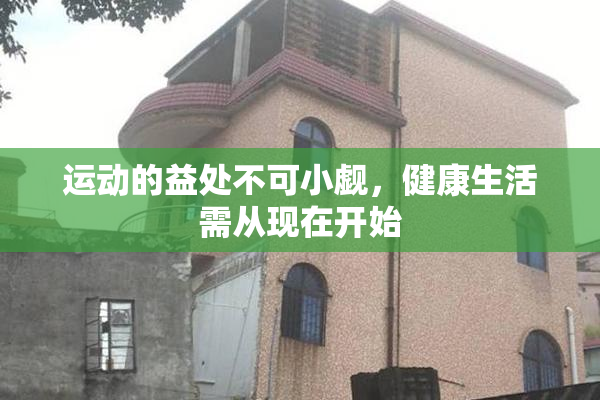 运动的益处不可小觑，健康生活需从现在开始