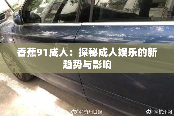香蕉91成人：探秘成人娱乐的新趋势与影响