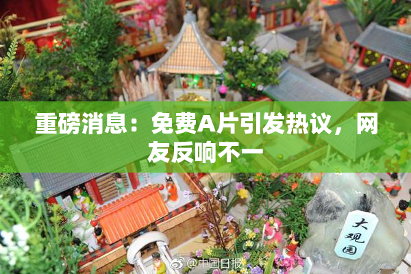 重磅消息：免费A片引发热议，网友反响不一