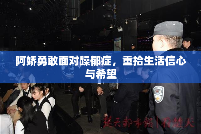 阿娇勇敢面对躁郁症，重拾生活信心与希望
