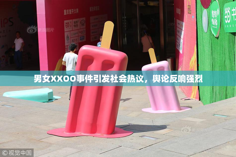 男女XXOO事件引发社会热议，舆论反响强烈