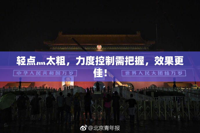 轻点灬太粗，力度控制需把握，效果更佳！
