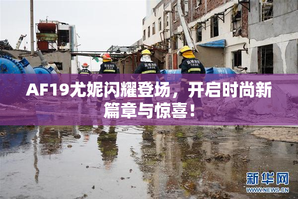 AF19尤妮闪耀登场，开启时尚新篇章与惊喜！