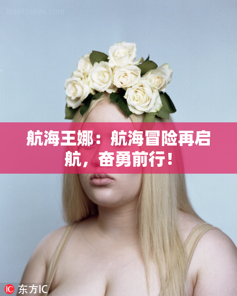 航海王娜：航海冒险再启航，奋勇前行！