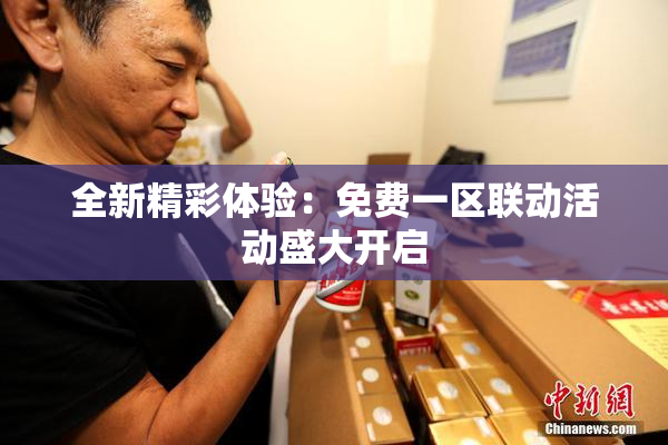 全新精彩体验：免费一区联动活动盛大开启