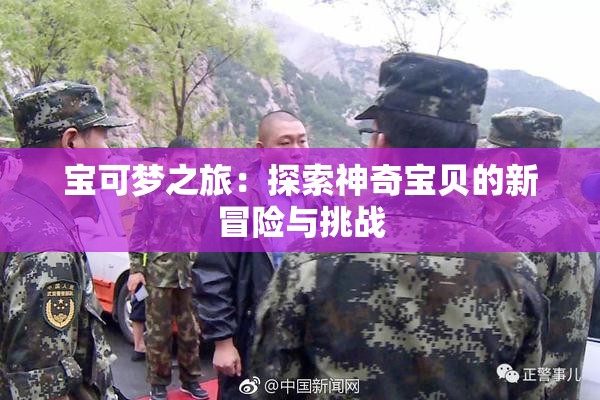 宝可梦之旅：探索神奇宝贝的新冒险与挑战