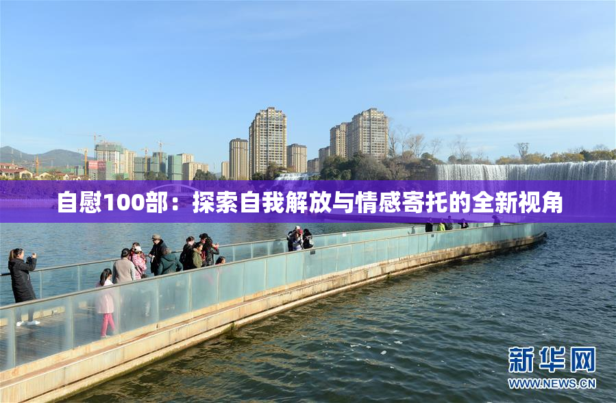 自慰100部：探索自我解放与情感寄托的全新视角