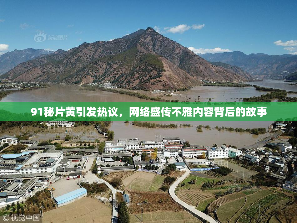 91秘片黄引发热议，网络盛传不雅内容背后的故事