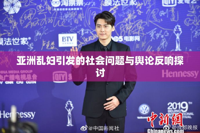 亚洲乱妇引发的社会问题与舆论反响探讨