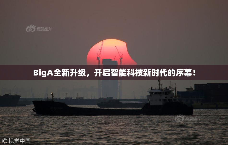 BigA全新升级，开启智能科技新时代的序幕！