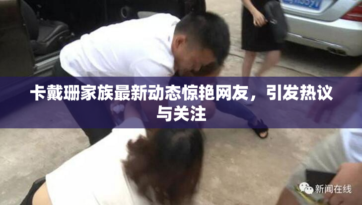 卡戴珊家族最新动态惊艳网友，引发热议与关注