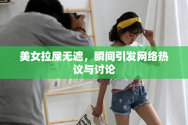 美女拉屎无遮，瞬间引发网络热议与讨论