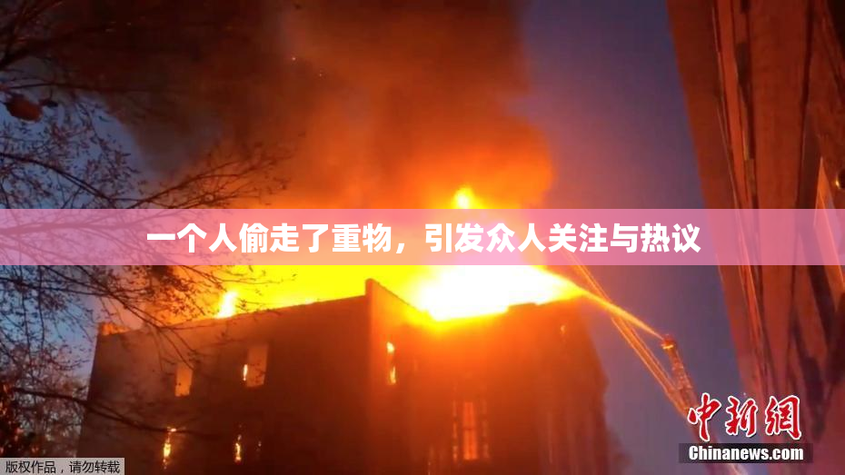 一个人偷走了重物，引发众人关注与热议