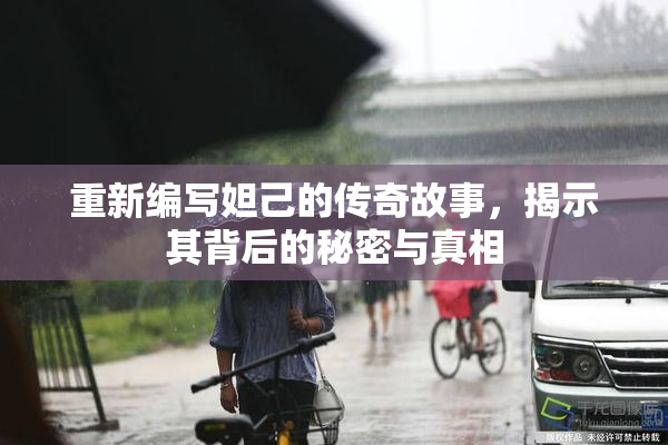 重新编写妲己的传奇故事，揭示其背后的秘密与真相