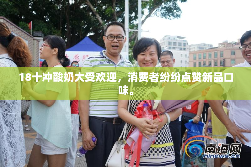 18十冲酸奶大受欢迎，消费者纷纷点赞新品口味。