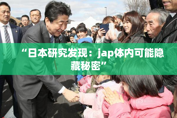 “日本研究发现：jap体内可能隐藏秘密”