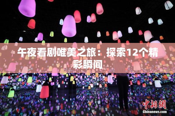 午夜看剧唯美之旅：探索12个精彩瞬间