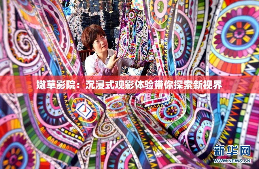 嫩草影院：沉浸式观影体验带你探索新视界
