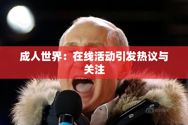 成人世界：在线活动引发热议与关注