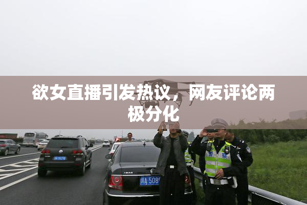 欲女直播引发热议，网友评论两极分化