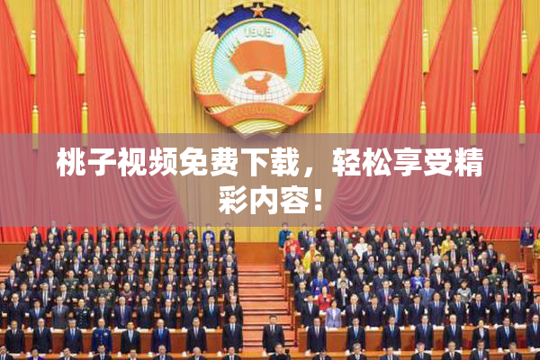 桃子视频免费下载，轻松享受精彩内容！